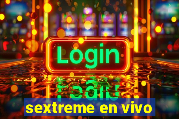 sextreme en vivo